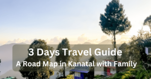 3 Days Travel Guide A Road Map In Kanatal With Family