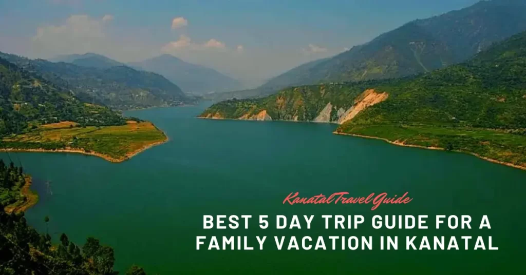Best 5 Day Trip Guide for a Family Vacation in Kanatal