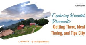 Exploring Kanatal, Dhanaulti Getting There, Ideal Timing, and Tips